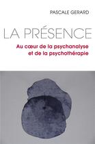 Couverture du livre « La présence ; au coeur de la psychanalyse et de la psychothérapie » de Pascale Gerard aux éditions Librinova