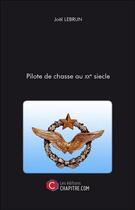 Couverture du livre « Pilote de chasse au XXe siècle » de Joel Lebrun aux éditions Chapitre.com