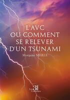 Couverture du livre « L'AVC ou comment se relever d'un tsunami » de Morgane Merle aux éditions Les Trois Colonnes