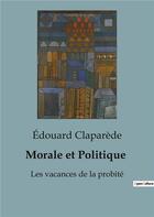 Couverture du livre « Morale et Politique : Les vacances de la probité » de Edouard Claparede aux éditions Shs Editions