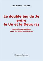 Couverture du livre « Le double jeu du je entre le un et le deux t.1 ; suite » de Jean-Paul Inisan aux éditions Edmond Chemin