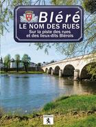 Couverture du livre « Bléré ; le nom des rues ; sur la piste des rues et des lieux-dits Blérois » de  aux éditions Hugues De Chivre