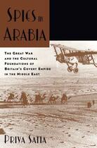 Couverture du livre « Spies in Arabia: The Great War and the Cultural Foundations of Britain » de Satia Priya aux éditions Oxford University Press Usa