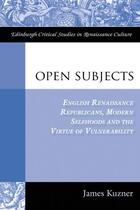 Couverture du livre « Open Subjects: English Renaissance Republicans, Modern Selfhoods and t » de Kuzner James aux éditions Edinburgh University Press