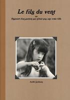 Couverture du livre « Le fils du vent ; ou l'histoire d'un garçon qui n'était pas une vraie fille » de Aurele Guilmain aux éditions Lulu