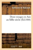 Couverture du livre « Deux voyages en Asie au XIIIe siècle (Éd.1888) » de Guillaume De Rubrouc aux éditions Hachette Bnf