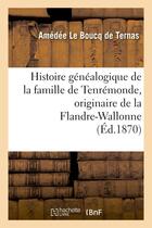 Couverture du livre « Histoire genealogique de la famille de tenremonde, originaire de la flandre-wallonne, 1268 a 1864 » de Le Boucq De Ternas aux éditions Hachette Bnf