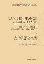 Couverture du livre « La vie en France au Moyen Age, de la fin du XIIe au milieu du XIVe siècle t.1 ; d'après des romans mondains du temps » de Charles Victor Langlois aux éditions Slatkine Reprints