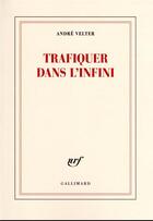 Couverture du livre « Trafiquer dans l'infini » de Andre Velter aux éditions Gallimard