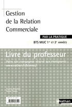 Couverture du livre « Gestion de la relation commerciale bts muc 1re et 2e annees par la pratique livre du professeur 08 » de Bertolotti/Stoupy aux éditions Nathan