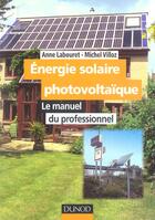 Couverture du livre « Energie Solaire Photovoltaique ; Le Manuel Du Professionnel » de Anne Labouret et Michel-Pierre Villoz aux éditions Dunod