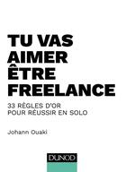 Couverture du livre « Tu vas aimer être freelance ; 33 règles d'or pour réussir en solo » de Johann Ouaki aux éditions Dunod