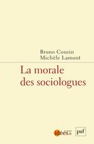 Couverture du livre « La morale des sociologues » de Michele Lamont et Bruno Cousin aux éditions Puf