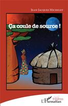 Couverture du livre « Ca coule de source ! » de Michelet J-J. aux éditions L'harmattan