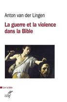 Couverture du livre « La guerre et la violence dans la Bible » de Anton Van Der Lingen aux éditions Cerf