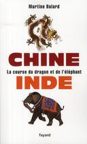 Couverture du livre « Chine, Inde ; la course du dragon et de l'éléphant » de Martine Bulard aux éditions Fayard