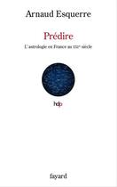 Couverture du livre « Prédire ; l'astrologie en France au XXIe siècle » de Arnaud Esquerre aux éditions Fayard