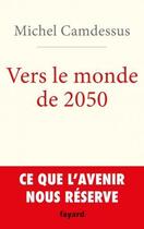 Couverture du livre « Vers le monde de 2050 » de Michel Camdessus aux éditions Fayard