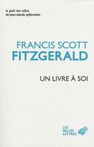 Couverture du livre « Un livre à soi ; et autres écrits personnels » de Francis Scott Fitzgerald aux éditions Belles Lettres