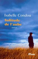 Couverture du livre « Solitude de l'aube » de Isabelle Condou aux éditions Plon