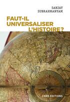Couverture du livre « Faut-il universaliser l'histoire ? » de Sanjay Subrahmanyam aux éditions Cnrs