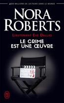 Couverture du livre « Lieutenant Eve Dallas Tome 46 : le crime est une oeuvre » de Nora Roberts aux éditions J'ai Lu