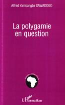 Couverture du livre « Polygamie en question » de Alfred Sawadogo Yambangba aux éditions Editions L'harmattan