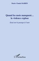 Couverture du livre « Quand les mots manquent... la violence explose ; essai sur le passage à l'acte » de Marie-Claude Barbin aux éditions Editions L'harmattan