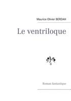 Couverture du livre « Le ventriloque » de Maurice Olivier Berdah aux éditions Books On Demand