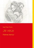 Couverture du livre « Je veux : poèmes d'amour » de Birgit Pape-Thoma aux éditions Books On Demand