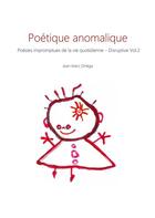 Couverture du livre « Poétique anomalique : Poésies impromptues de la vie quotidienne » de Jean-Marc Ortéga aux éditions Books On Demand