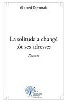 Couverture du livre « La solitude a change tot ses adresses - poemes » de Demnati Ahmed aux éditions Edilivre