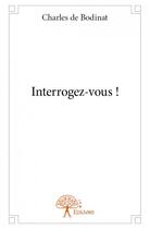 Couverture du livre « Interrogez-vous ! » de Charles De Bodinat aux éditions Edilivre