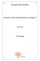 Couverture du livre « Sommes-nous un laboratoire cosmique ? suivi de le voyage » de Jacques Devisscher aux éditions Edilivre