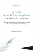 Couverture du livre « La France devant la Cour européenne des droits de l'Homme ; contribution à l'analyse du comportement étatique devant une juridiction internationale » de Didier Girard aux éditions L'harmattan