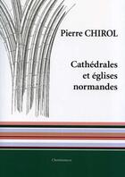 Couverture du livre « Cathédrales et églises normandes » de Pierre Chirol aux éditions Cheminances