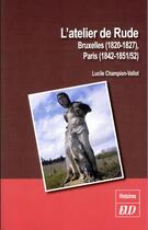 Couverture du livre « L'atelier de rude ; Bruxelles (1820-1827), Paris (1842-1851/52) » de Lucile Champion-Vallot aux éditions Pu De Dijon