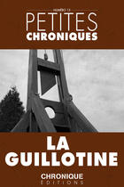 Couverture du livre « Petites chroniques t.13 ; la guillotine » de  aux éditions Chronique