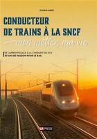 Couverture du livre « Conducteur de train à la SNCF, mon métier, ma vie ; de l'apprentissage à la conduite du TGV, 30 ans de passion pour le rail » de Sylvain Assez aux éditions Lr Presse