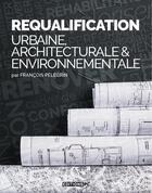 Couverture du livre « Requalification urbaine, architecturale et environnementale » de Francois Pelegrin aux éditions Pc