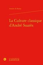 Couverture du livre « La culture classique d'André Suares » de Antoine De Rosny aux éditions Classiques Garnier