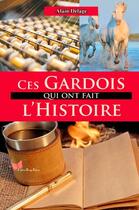 Couverture du livre « Ces Gardois qui ont fait l'Histoire » de Alain Delage aux éditions Papillon Rouge