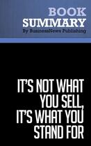 Couverture du livre « It's Not What You Sell, It's What You Stand For : Review and Analysis of Spence and Rushing's Book » de Businessnews Publish aux éditions Business Book Summaries