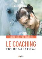 Couverture du livre « Le coaching facilité par le cheval » de Agnes Soulet De Brugiere aux éditions Belin Equitation