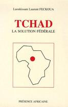 Couverture du livre « Tchad, la solution fédérale » de Laoukissam Laurent Feckoua aux éditions Presence Africaine