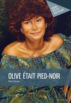 Couverture du livre « Olive était pied-noir » de Nicole Mazoyer aux éditions Publibook