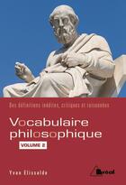 Couverture du livre « Vocabulaire philosophique ; des définitions inédites, critiques et raisonnées t.2 » de Yvan Elissade aux éditions Breal