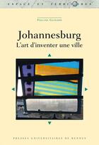 Couverture du livre « Johannesburg ; l'art d'inventer une ville » de Pauline Guinard aux éditions Presses Universitaires De Rennes