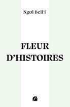 Couverture du livre « Fleur d'histoires » de Ngol Beli'I aux éditions Editions Du Panthéon