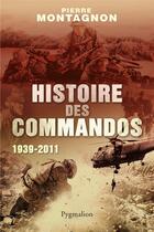 Couverture du livre « Histoire des commandos 1939-2011 » de Pierre Montagnon aux éditions Pygmalion